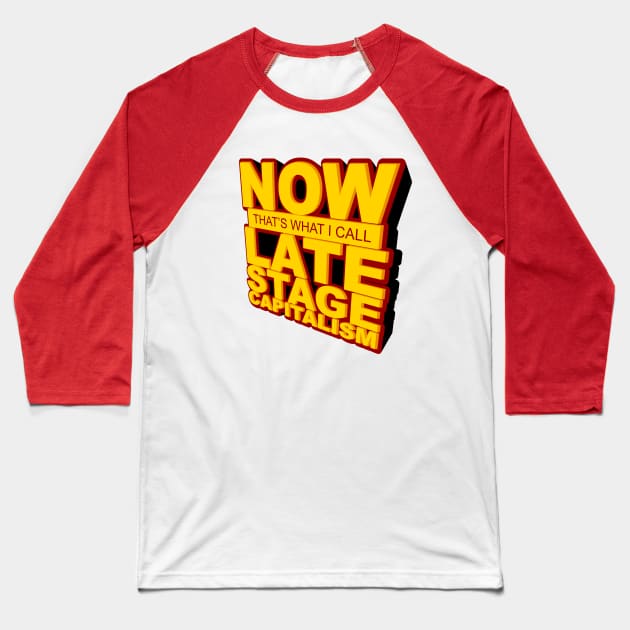 Now That's What I Call Late Stage Capitalism Baseball T-Shirt by dumbshirts